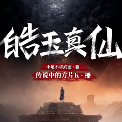 《皓玉真仙》有声小说-演播:传说中的方片K「连载」-听书迷